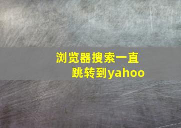 浏览器搜索一直跳转到yahoo