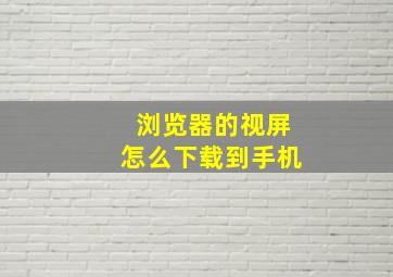 浏览器的视屏怎么下载到手机