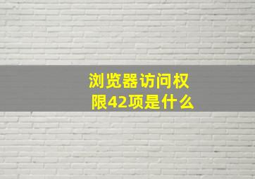 浏览器访问权限42项是什么