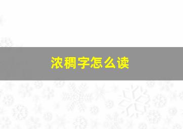 浓稠字怎么读