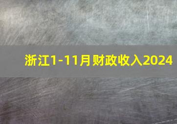 浙江1-11月财政收入2024