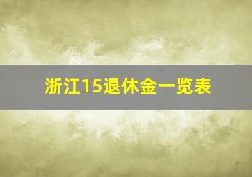 浙江15退休金一览表