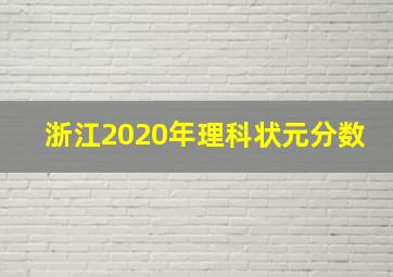 浙江2020年理科状元分数