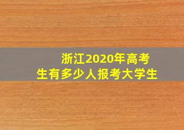 浙江2020年高考生有多少人报考大学生