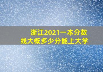 浙江2021一本分数线大概多少分能上大学