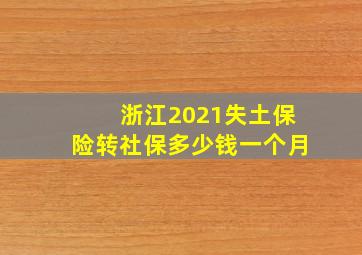 浙江2021失土保险转社保多少钱一个月