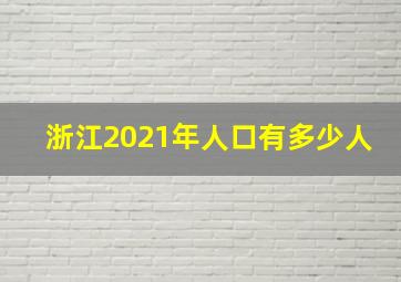 浙江2021年人口有多少人