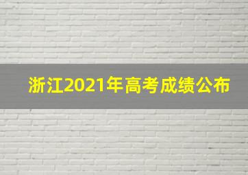 浙江2021年高考成绩公布