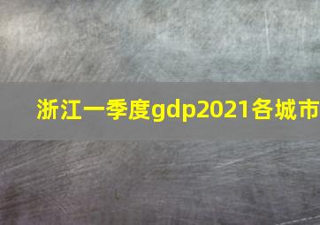 浙江一季度gdp2021各城市