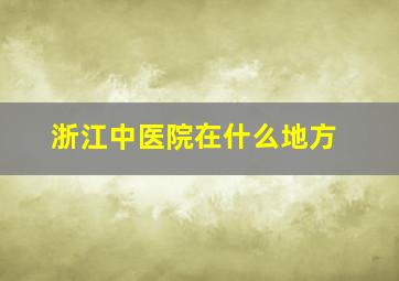 浙江中医院在什么地方