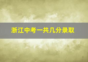 浙江中考一共几分录取