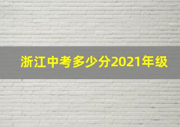 浙江中考多少分2021年级