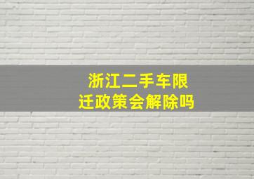 浙江二手车限迁政策会解除吗