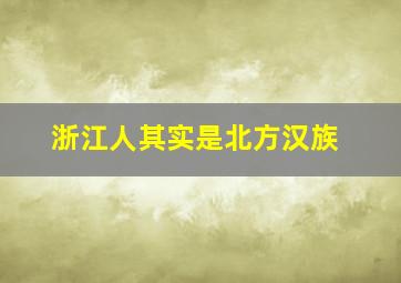 浙江人其实是北方汉族