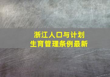 浙江人口与计划生育管理条例最新