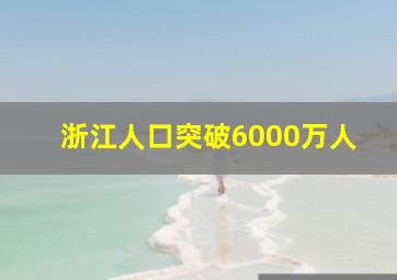 浙江人口突破6000万人