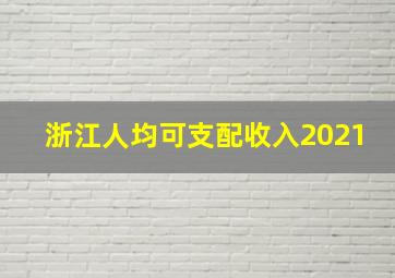 浙江人均可支配收入2021