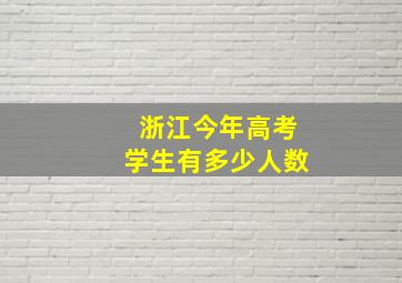 浙江今年高考学生有多少人数