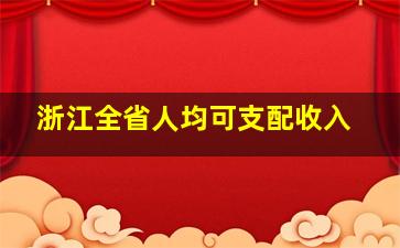 浙江全省人均可支配收入