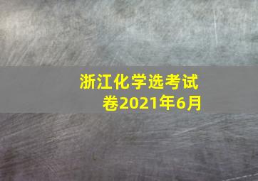 浙江化学选考试卷2021年6月