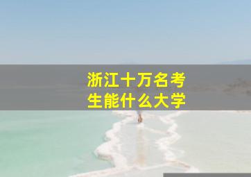 浙江十万名考生能什么大学