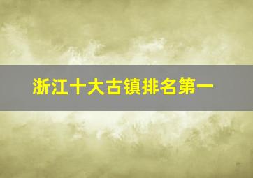 浙江十大古镇排名第一