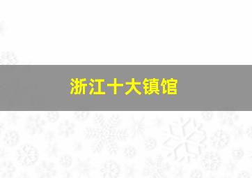 浙江十大镇馆