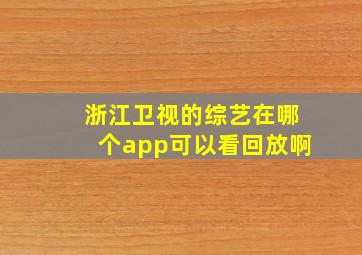 浙江卫视的综艺在哪个app可以看回放啊