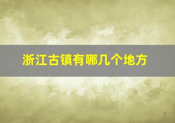 浙江古镇有哪几个地方