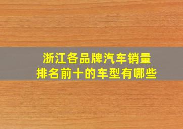 浙江各品牌汽车销量排名前十的车型有哪些