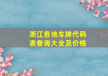 浙江各地车牌代码表查询大全及价格