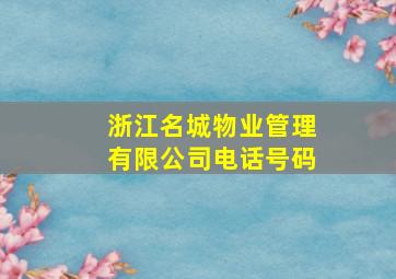 浙江名城物业管理有限公司电话号码