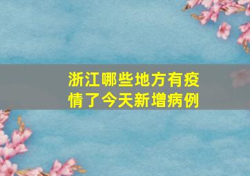 浙江哪些地方有疫情了今天新增病例