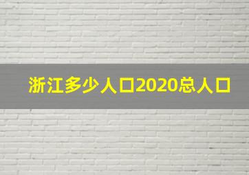 浙江多少人口2020总人口