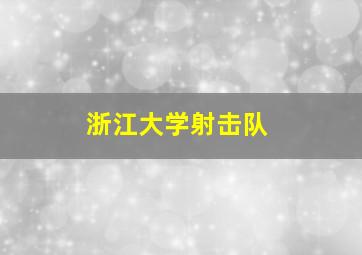 浙江大学射击队