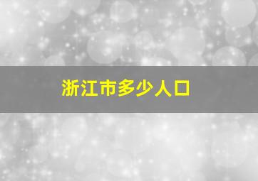 浙江市多少人口