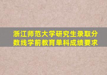 浙江师范大学研究生录取分数线学前教育单科成绩要求