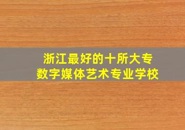 浙江最好的十所大专数字媒体艺术专业学校