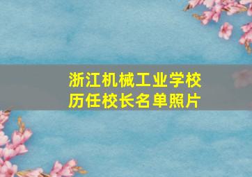 浙江机械工业学校历任校长名单照片