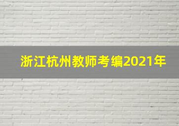 浙江杭州教师考编2021年