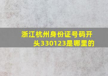 浙江杭州身份证号码开头330123是哪里的