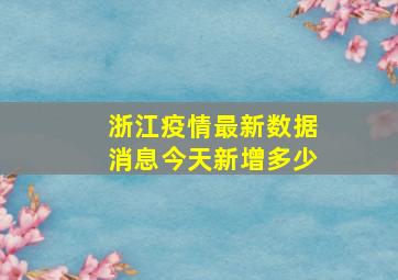 浙江疫情最新数据消息今天新增多少