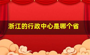 浙江的行政中心是哪个省