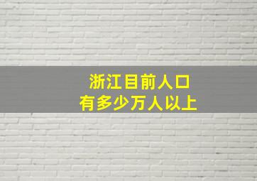 浙江目前人口有多少万人以上