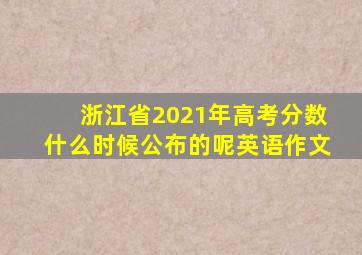 浙江省2021年高考分数什么时候公布的呢英语作文