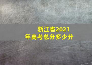 浙江省2021年高考总分多少分