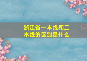 浙江省一本线和二本线的区别是什么