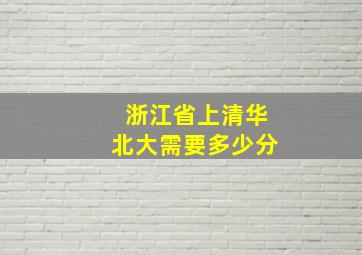 浙江省上清华北大需要多少分