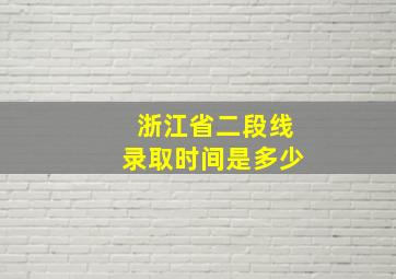 浙江省二段线录取时间是多少