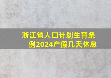 浙江省人口计划生育条例2024产假几天休息